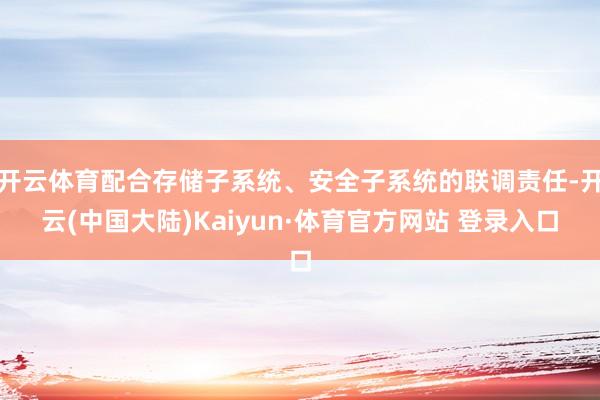 开云体育配合存储子系统、安全子系统的联调责任-开云(中国大陆)Kaiyun·体育官方网站 登录入口