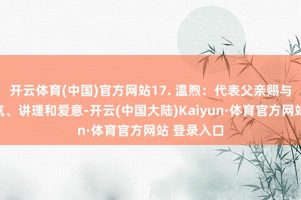 开云体育(中国)官方网站17. 温煦：代表父亲赐与子女的和气、讲理和爱意-开云(中国大陆)Kaiyun·体育官方网站 登录入口