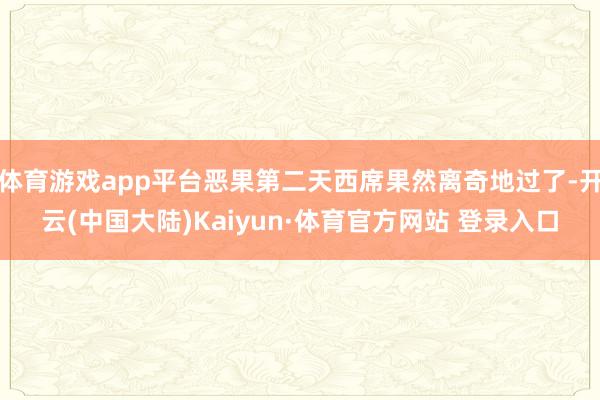 体育游戏app平台恶果第二天西席果然离奇地过了-开云(中国大陆)Kaiyun·体育官方网站 登录入口