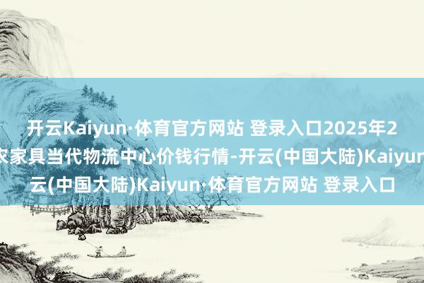 开云Kaiyun·体育官方网站 登录入口2025年2月28日河南金牛大别山农家具当代物流中心价钱行情-开云(中国大陆)Kaiyun·体育官方网站 登录入口
